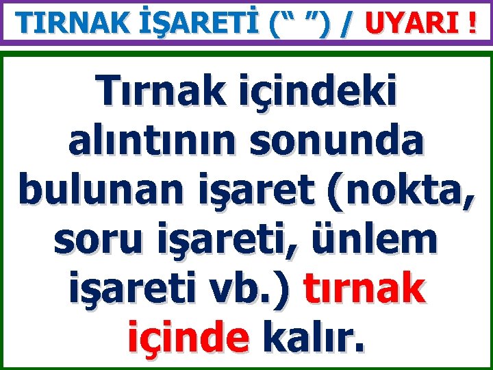 TIRNAK İŞARETİ (“ ”) / UYARI ! Tırnak içindeki alıntının sonunda bulunan işaret (nokta,