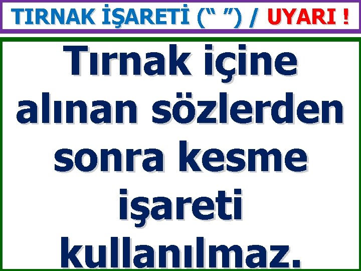 TIRNAK İŞARETİ (“ ”) / UYARI ! Tırnak içine alınan sözlerden sonra kesme işareti