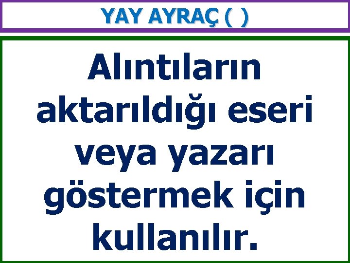 YAY AYRAÇ ( ) Alıntıların aktarıldığı eseri veya yazarı göstermek için kullanılır. 