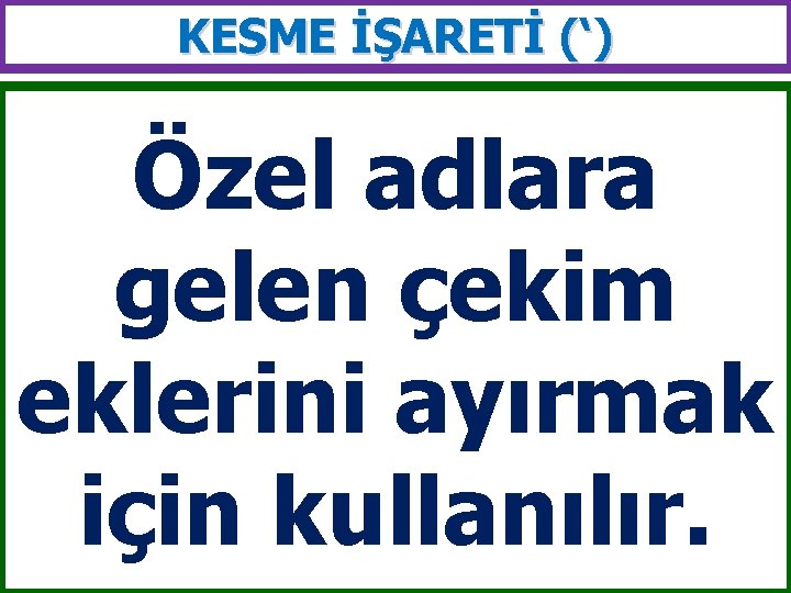 KESME İŞARETİ (‘) Özel adlara gelen çekim eklerini ayırmak için kullanılır. 