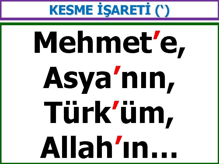 KESME İŞARETİ (‘) Mehmet’e, Asya’nın, Türk’üm, Allah’ın… 