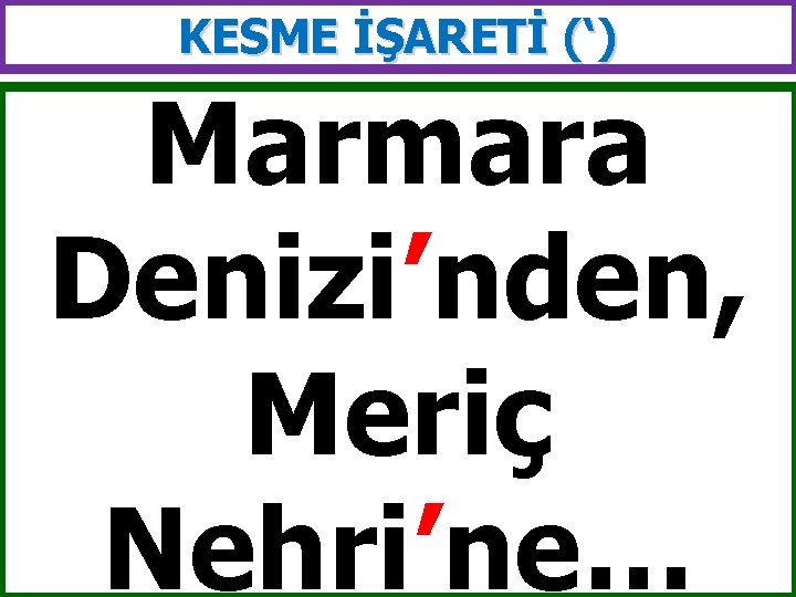 KESME İŞARETİ (‘) Marmara Denizi’nden, Meriç Nehri’ne… 