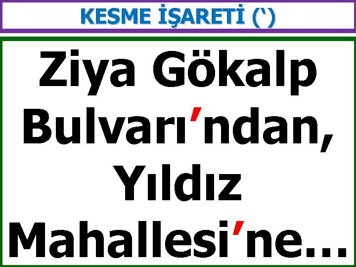 KESME İŞARETİ (‘) Ziya Gökalp Bulvarı’ndan, Yıldız Mahallesi’ne… 