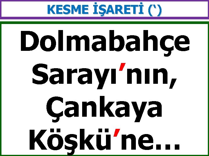 KESME İŞARETİ (‘) Dolmabahçe Sarayı’nın, Çankaya Köşkü’ne… 