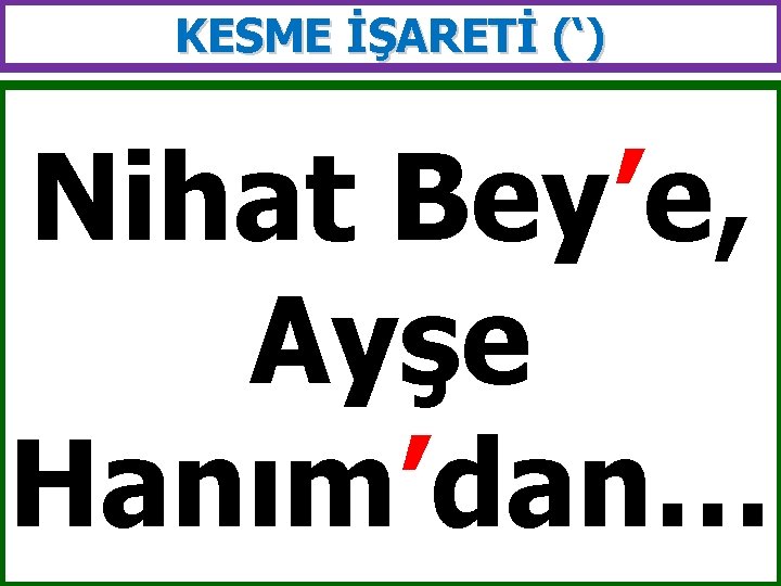 KESME İŞARETİ (‘) Nihat Bey’e, Ayşe Hanım’dan… 