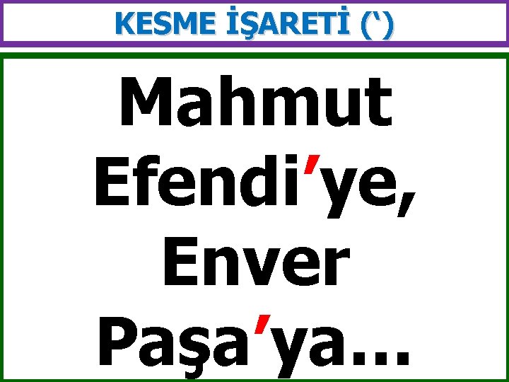 KESME İŞARETİ (‘) Mahmut Efendi’ye, Enver Paşa’ya… 