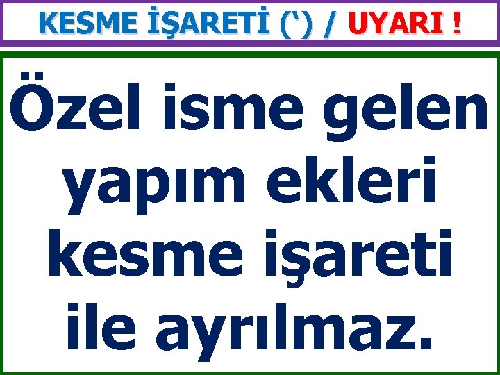 KESME İŞARETİ (‘) / UYARI ! Özel isme gelen yapım ekleri kesme işareti ile