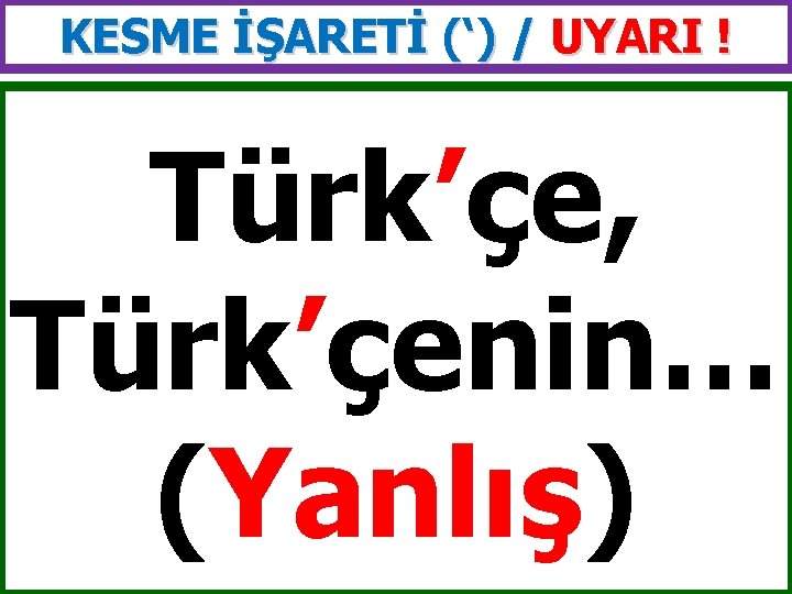 KESME İŞARETİ (‘) / UYARI ! Türk’çe, Türk’çenin… (Yanlış) 