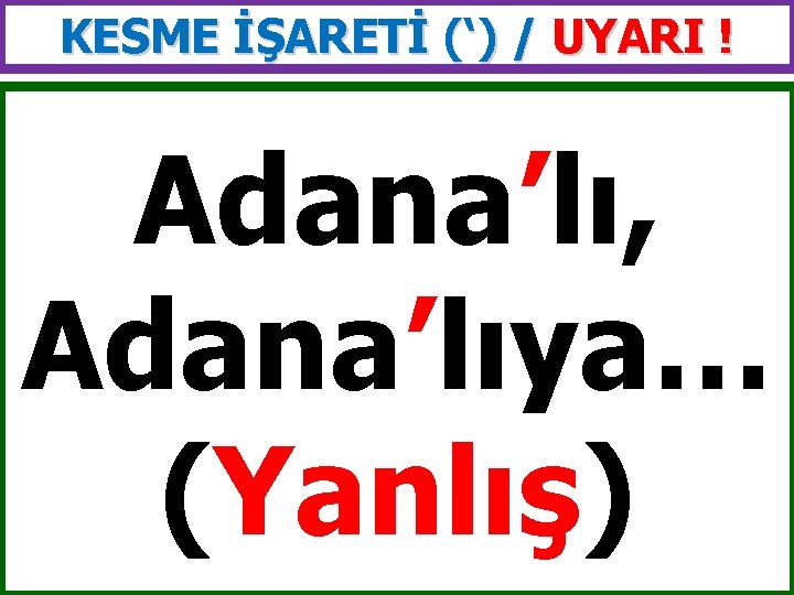KESME İŞARETİ (‘) / UYARI ! Adana’lı, Adana’lıya… (Yanlış) 