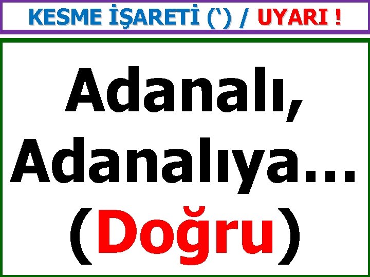 KESME İŞARETİ (‘) / UYARI ! Adanalı, Adanalıya… (Doğru) 