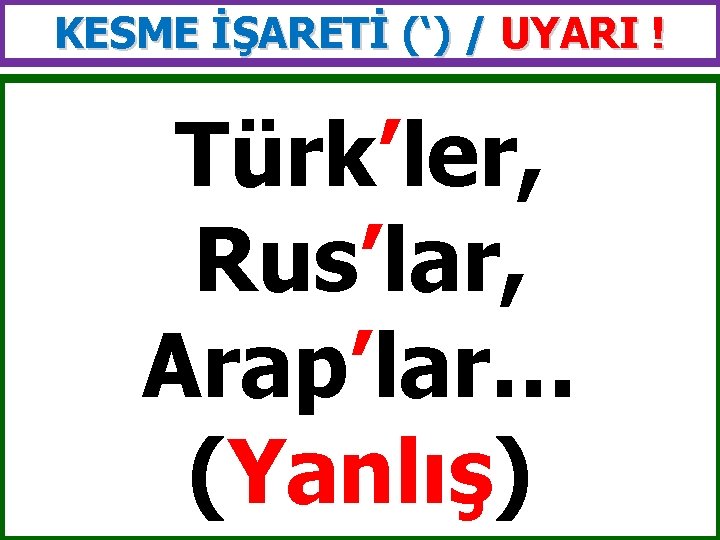 KESME İŞARETİ (‘) / UYARI ! Türk’ler, Rus’lar, Arap’lar… (Yanlış) 