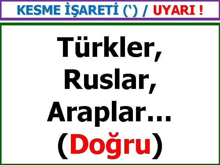 KESME İŞARETİ (‘) / UYARI ! Türkler, Ruslar, Araplar… (Doğru) 