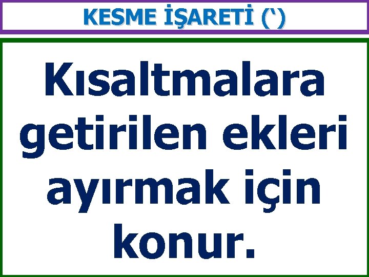 KESME İŞARETİ (‘) Kısaltmalara getirilen ekleri ayırmak için konur. 