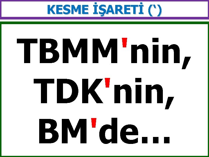 KESME İŞARETİ (‘) TBMM'nin, TDK'nin, BM'de… 