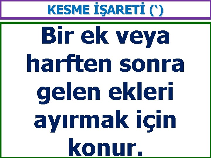 KESME İŞARETİ (‘) Bir ek veya harften sonra gelen ekleri ayırmak için konur. 