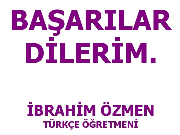 BAŞARILAR DİLERİM. İBRAHİM ÖZMEN TÜRKÇE ÖĞRETMENİ 