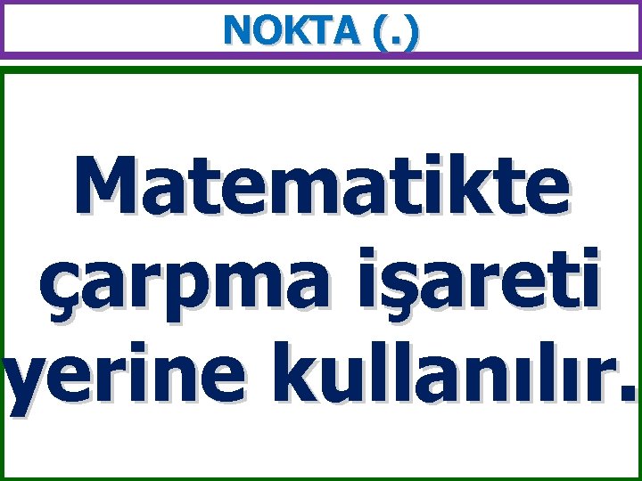 NOKTA (. ) Matematikte çarpma işareti yerine kullanılır. 