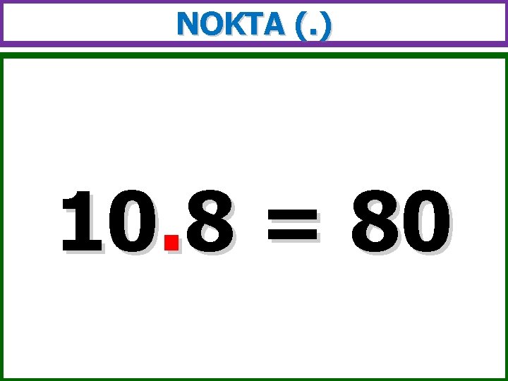 NOKTA (. ) 10. 8 = 80 