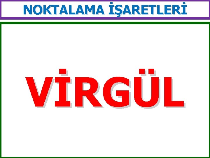 NOKTALAMA İŞARETLERİ VİRGÜL 