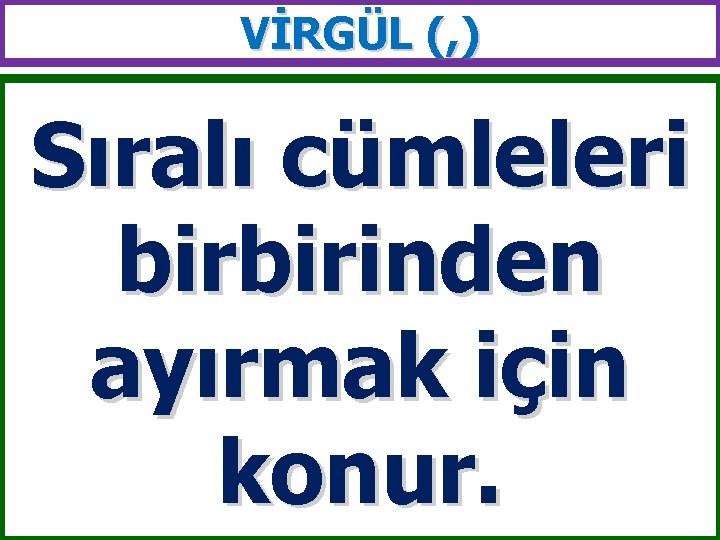 VİRGÜL (, ) Sıralı cümleleri birbirinden ayırmak için konur. 