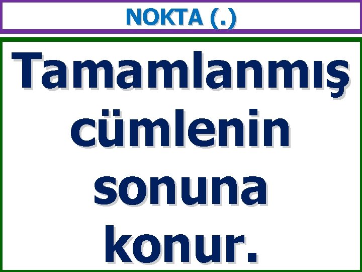 NOKTA (. ) Tamamlanmış cümlenin sonuna konur. 