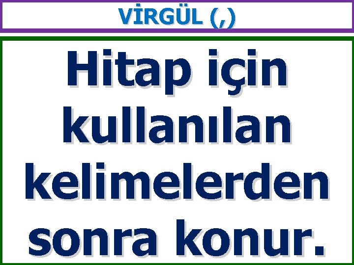 VİRGÜL (, ) Hitap için kullanılan kelimelerden sonra konur. 