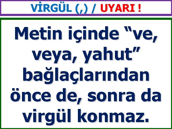 VİRGÜL (, ) / UYARI ! Metin içinde “ve, veya, yahut” bağlaçlarından önce de,