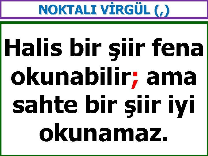 NOKTALI VİRGÜL (, ) Halis bir şiir fena okunabilir; ama sahte bir şiir iyi