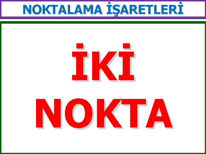 NOKTALAMA İŞARETLERİ İKİ NOKTA 