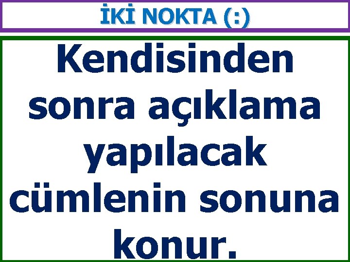 İKİ NOKTA (: ) Kendisinden sonra açıklama yapılacak cümlenin sonuna konur. 