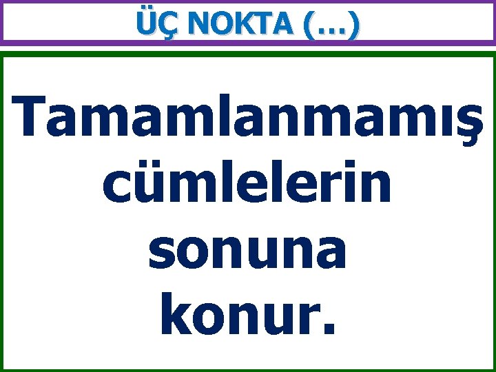 ÜÇ NOKTA (…) Tamamlanmamış cümlelerin sonuna konur. 