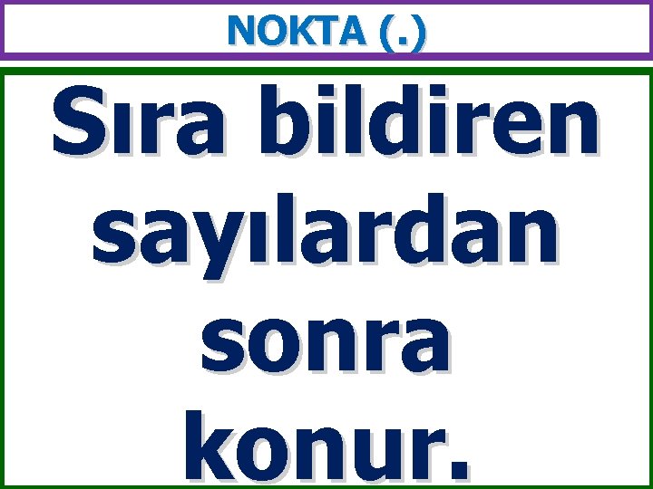 NOKTA (. ) Sıra bildiren sayılardan sonra konur. 