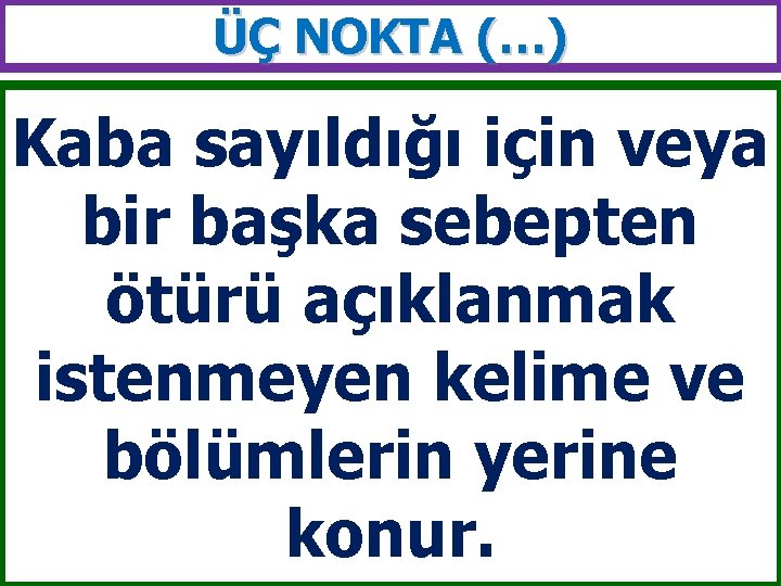 ÜÇ NOKTA (…) Kaba sayıldığı için veya bir başka sebepten ötürü açıklanmak istenmeyen kelime