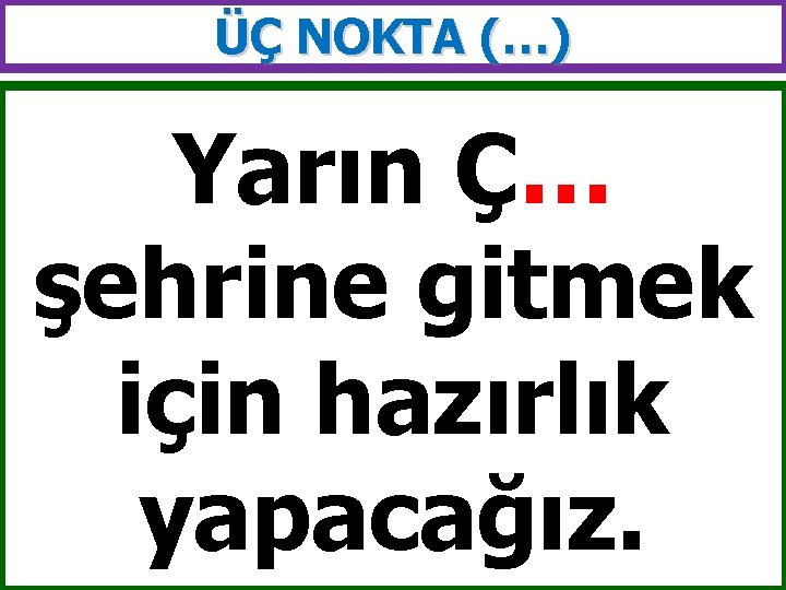 ÜÇ NOKTA (…) Yarın Ç… şehrine gitmek için hazırlık yapacağız. 