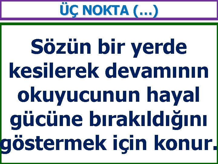 ÜÇ NOKTA (…) Sözün bir yerde kesilerek devamının okuyucunun hayal gücüne bırakıldığını göstermek için
