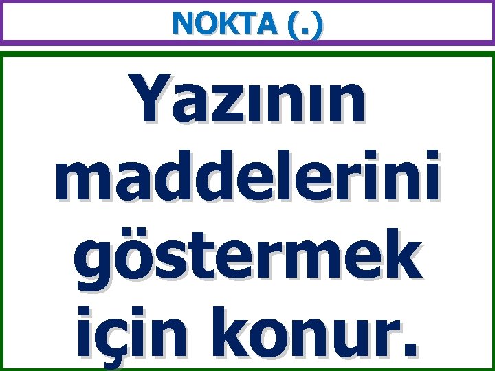 NOKTA (. ) Yazının maddelerini göstermek için konur. 