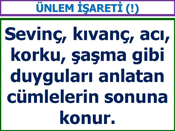 ÜNLEM İŞARETİ (!) Sevinç, kıvanç, acı, korku, şaşma gibi duyguları anlatan cümlelerin sonuna konur.