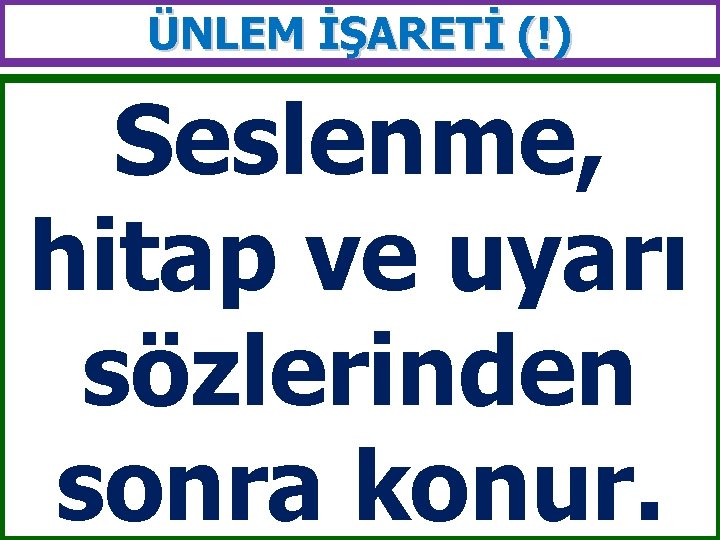 ÜNLEM İŞARETİ (!) Seslenme, hitap ve uyarı sözlerinden sonra konur. 