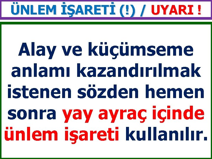 ÜNLEM İŞARETİ (!) / UYARI ! Alay ve küçümseme anlamı kazandırılmak istenen sözden hemen