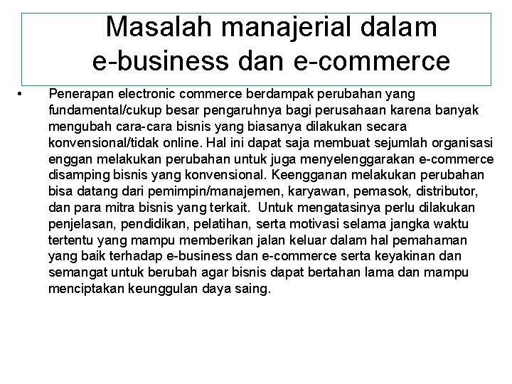 Masalah manajerial dalam e-business dan e-commerce • Penerapan electronic commerce berdampak perubahan yang fundamental/cukup