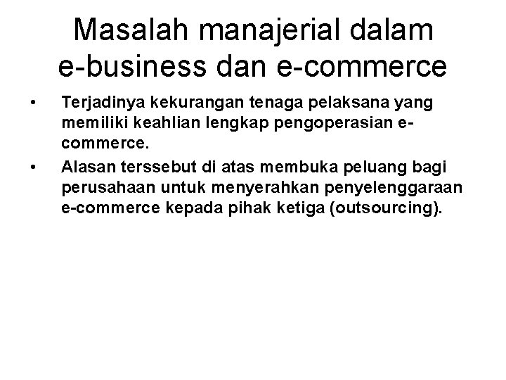 Masalah manajerial dalam e-business dan e-commerce • • Terjadinya kekurangan tenaga pelaksana yang memiliki