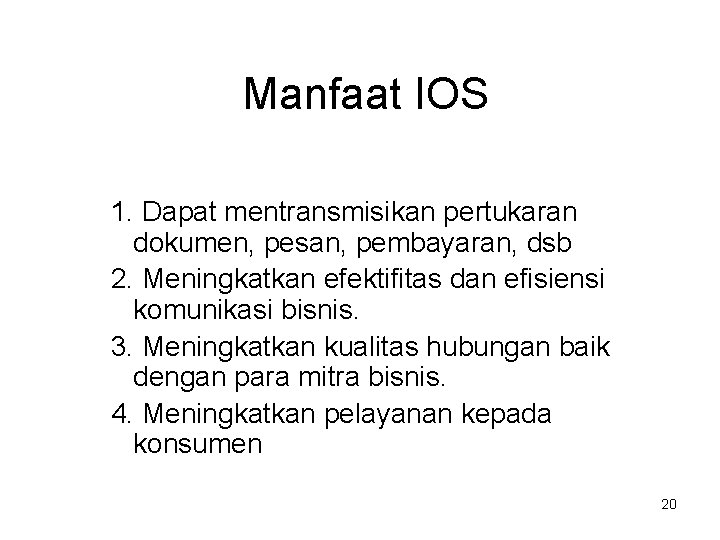 Manfaat IOS 1. Dapat mentransmisikan pertukaran dokumen, pesan, pembayaran, dsb 2. Meningkatkan efektifitas dan