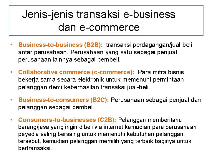 Jenis-jenis transaksi e-business dan e-commerce • Business-to-business (B 2 B): transaksi perdagangan/jual-beli antar perusahaan.