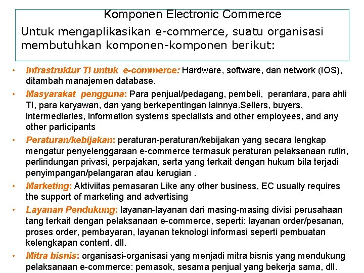 Komponen Electronic Commerce Untuk mengaplikasikan e-commerce, suatu organisasi membutuhkan komponen-komponen berikut: • • •