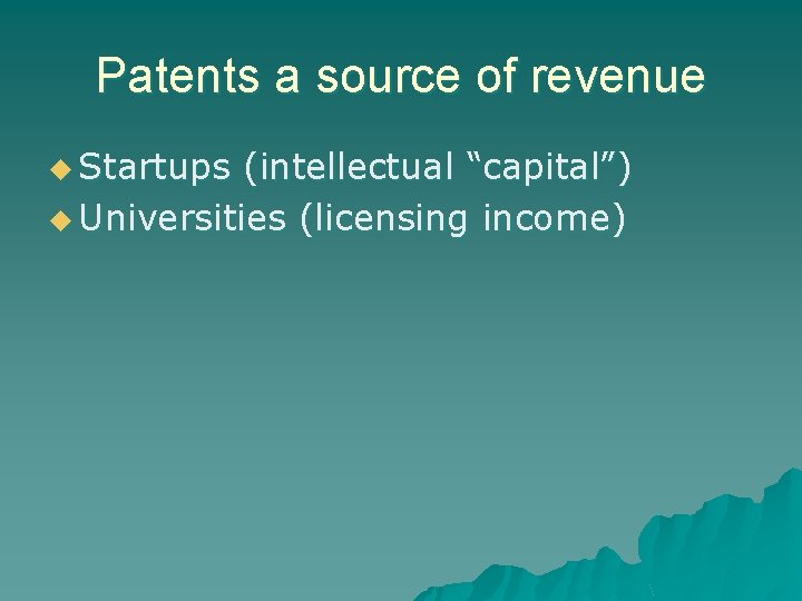 Patents a source of revenue u Startups (intellectual “capital”) u Universities (licensing income) 