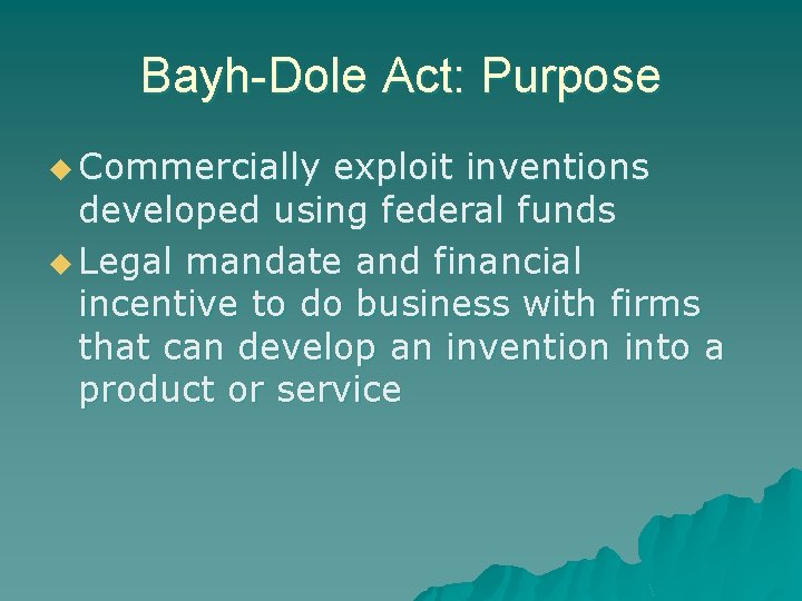 Bayh-Dole Act: Purpose u Commercially exploit inventions developed using federal funds u Legal mandate