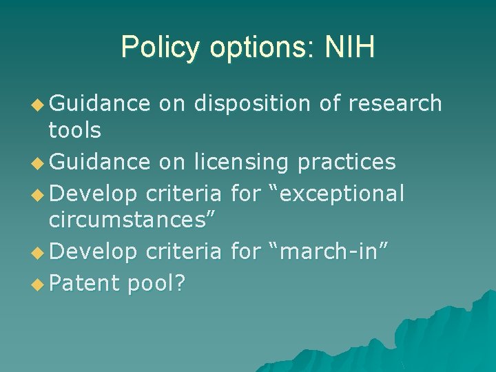 Policy options: NIH u Guidance on disposition of research tools u Guidance on licensing