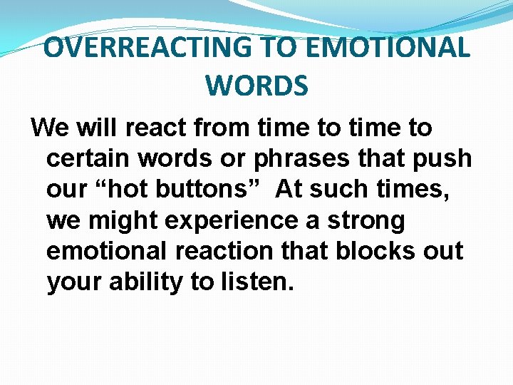 OVERREACTING TO EMOTIONAL WORDS We will react from time to certain words or phrases