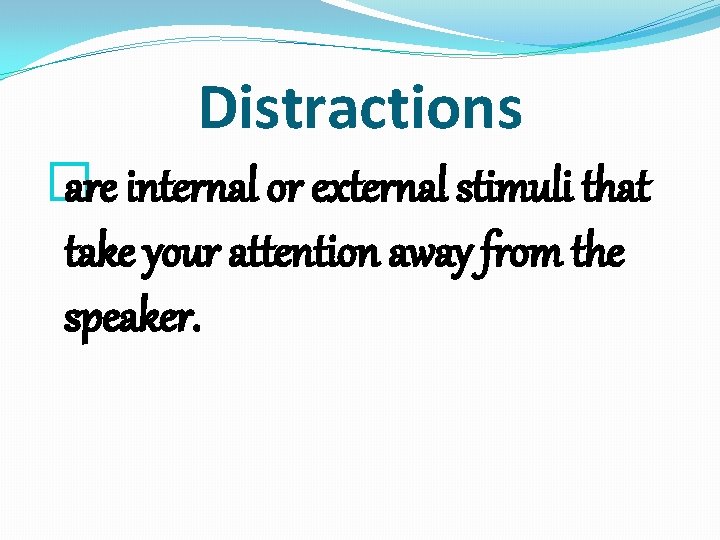 Distractions � are internal or external stimuli that take your attention away from the