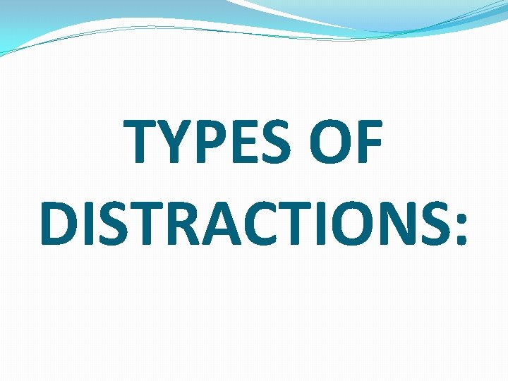 TYPES OF DISTRACTIONS: 